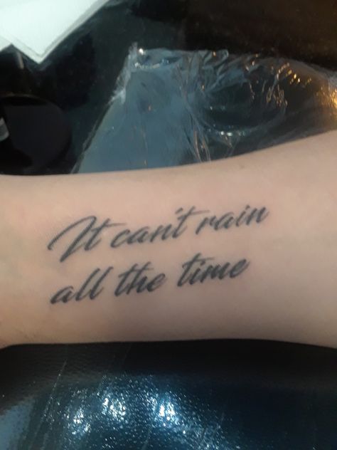 It Cant Rain All The Time, It Can’t Rain All The Time Tattoo, Can’t Rain All The Time Tattoo, It Can't Rain All The Time Tattoo, The Crow Quotes, Can't Rain All The Time, Tattoos Cute, Forever Tattoo, Cute Tats