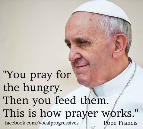 '…Depart from me, you accursed, into the eternal fire prepared for the devil and his angels. For I was hungry and you gave me no food, I was thirsty and you gave me no drink, a stranger and you gave me no welcome, naked and you gave me no clothing, ill and in prison, and you did not care for me…’ (Mt 25:31-46) Pope Quotes, Pope Francis Quotes, Feed The Hungry, Pope Benedict, Holy Father, Catholic Quotes, God Quotes, Papa Francisco, Pope Francis