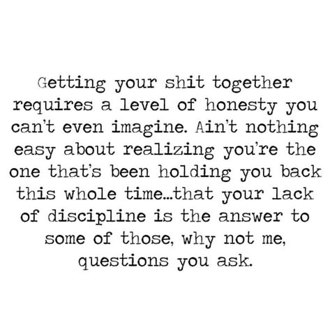 Getting Your Shit Together Honest Quotes, Being Honest, This Is Your Life, Be Honest With Yourself, New Energy, A Quote, True Words, Pretty Words, Be Yourself Quotes