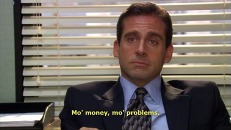 Mo' money, mo' problems. Michael Scott Quotes, The Office Show, Worlds Best Boss, Mo Money, Office Memes, Office Quotes, Best Boss, Senior Quotes, E Mc2