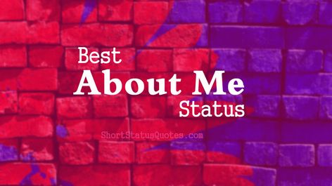 Best about me status and status on myself which are short, funny, creative, inspiring and helpful to describe yourself in short words for Whatsapp, Facebook, Instagram or any other app. Also these about me status fit to describe your selfies and profile pictures, even you can use them better as Instagram captions. Short Captions For Whatsapp Status, Short Quotes To Describe Yourself, Whatsapp Quotes Status Short, Funny Captions About Myself, Best About Me Bio, Captions For Myself Picture, Profile Captions Facebook One Word, Best About For Whatsapp Short, About Me Captions