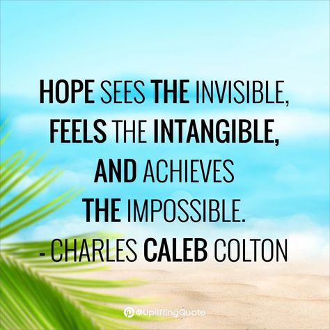 Hope sees the invisible, feels the intangible, and achieves the impossible. - Charles Caleb Colton Nothing Is Impossible Bible Verse, Believe In The Impossible Quotes, Making The Impossible Possible, Nothing Is Impossible The Word Itself Says I'm Possible, When You Have Eliminated The Impossible, The Impossible, The Invisible, Feelings, Quotes