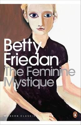 The Feminine Mystique - Penguin Modern Classics The Feminine Mystique, Betty Friedan, Feminine Mystique, 50 Years, Books