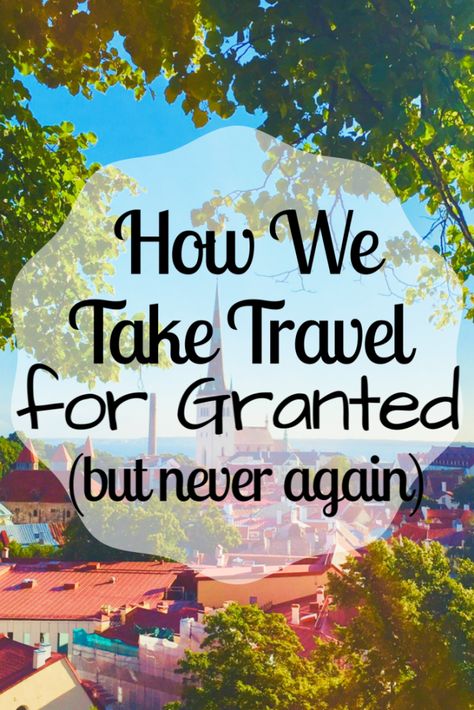 How We Take Travel for Granted (but never again) Never Again, Travel Advice, Always Remember, Life Lessons, Travel