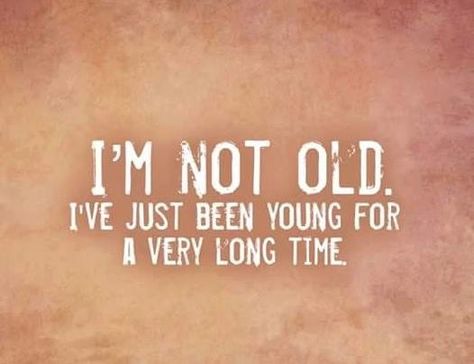 "I'm not Old, I've just been Young for a very Long Time", yes indeed, a very, very, verrrrry long time ❤️. Celebrate Life Quotes, Words Of Life, Aging Quotes, Brainy Quotes, Welcome To My World, Say That Again, Old Quotes, It Gets Better, Growing Old