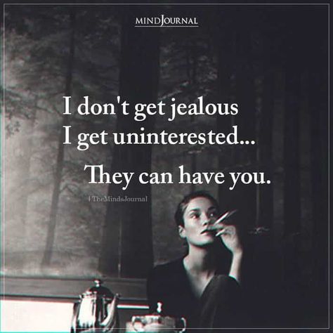 I don’t get jealous I get uninterested… They can have you. Im Not Jealous Of You Quotes, Jealous Quotes Funny, Jealous Quotes, I Get Jealous, The Minds Journal, Better Mental Health, Minds Journal, Im Jealous, I Just Love You