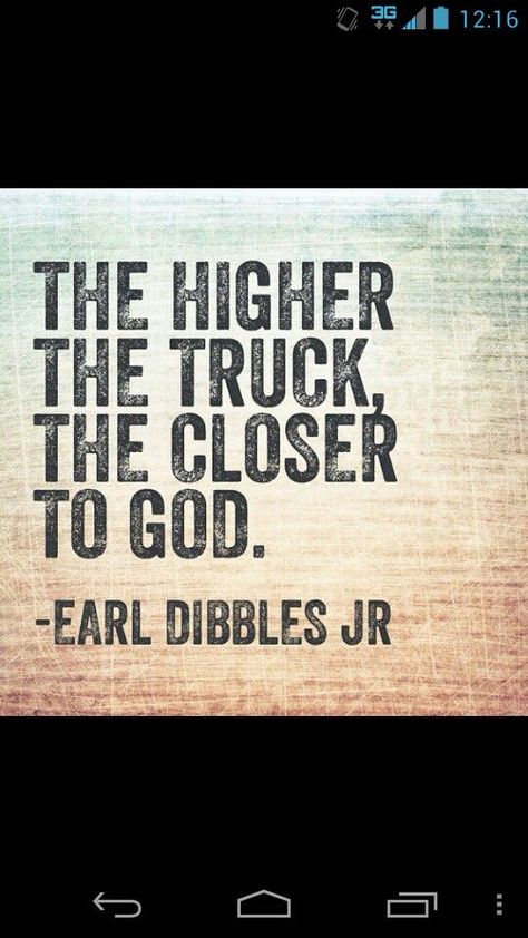 Higher the truck the closer to god Earl Dibbles Jr Quotes, Earl Dibbles Jr, Truck Quotes, Country Trucks, Country Girl Life, Everything Country, Country Girl Quotes, Closer To God, Jacked Up Trucks