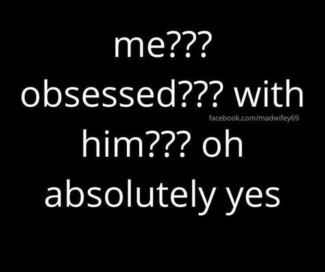 Obsessed With Boyfriend Quotes, I’m So Obsessed With Him, Obsessed Over Him, Im Obsessed With You Quotes, Im So Obsessed With Him, Thrist Trap Quotes, Me In Love With You Hahaha Yes, Obsessed Quotes Crazy, I Am Obsessed With Him