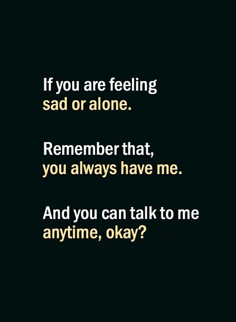 If you are feeling sad or alone remember that you always have me. And you can talk to me anytime, okay? You Can Always Talk To Me, You Can Talk To Me, Promise Quotes, Always Remember Me, Sweet Love Quotes, Good Relationship Quotes, True Feelings Quotes, Dear Self Quotes, Real Friendship Quotes