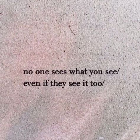 "no one sees what you see/ even if they see it too/" <3 I See Things That Nobody Else Sees, Study Topics, Bible Study Topics, Writing Therapy, Pretty Pics, What You See, Pretty Pictures, See It, Bible Study