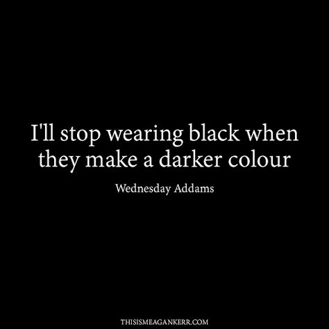 "I'll stop wearing black when they make a darker colour" Wednesday Addams Wear Black Quotes, Quotes About Wearing Black, Wednesday Addams Quotes Wallpaper, Wednesday Addams Instagram Captions, Best Wednesday Addams Quotes, Wednesday Addams Dark Aesthetic, Wearing Black Quotes, Wednesday Addams Quotes, Wednesday Addams Quotes 2022