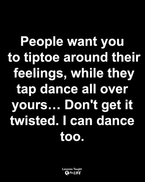 People Want You To Tiptoe Around Their Feelings, Don’t Get It Twisted Quotes, When People Twist Your Words, Tip Toeing Around People Quotes, Dont Tell People Your Business Quotes, Being Talked Over, Dont Get It Twisted Quotes, People Who Don’t Like You Quotes, Like You Quotes