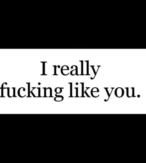 Well I thought I did.  Maybe not so much now... Really Like You Quotes, Like You Quotes, Dirty Memes, Favorite Sayings, You Quotes, Words Worth, Favorite Words, What Is Love, Be Yourself Quotes