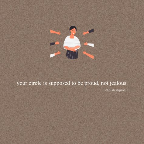 Your circle is supposed to be proud, not jealous. Your Circle Is Supposed To Be Proud Not Jealous, Not Jealous, Be Proud, Positive Vibes, Quotes