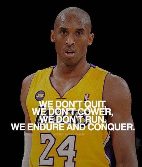 Kobe Bryant  Mamba Mentality  We don't quit. We don't cower. We don't run. We endure and conquer. Kobe Quotes, Basketball Kobe, Nba Quotes, Basketball Quotes Inspirational, Balls Quote, Kobe Bryant Quotes, Basketball Motivation, Mamba Mentality, Athlete Quotes