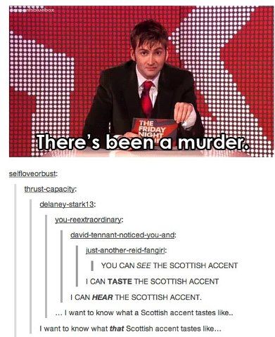 Everyone who has heard David Tennant's accent before totally read it with the accent. I did. We Are Bears, Scottish Accent, 10th Doctor, Wibbly Wobbly Timey Wimey Stuff, Timey Wimey Stuff, I Want To Know, Nerd Alert, Superwholock, Dr Who