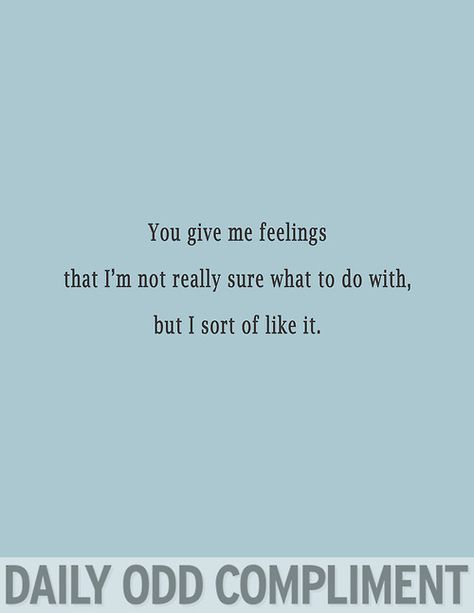 You  give me feelings that I'm not really sure what to do with, but sort of like it. // oh, it stinks to like-like a guy! Awkward Flirting, Friends Humor, Odd Compliment, Funny Flirting Quotes, Daily Odd, Daily Odd Compliment, Flirt Text Messages, Flirting Messages, Flirting Quotes For Her