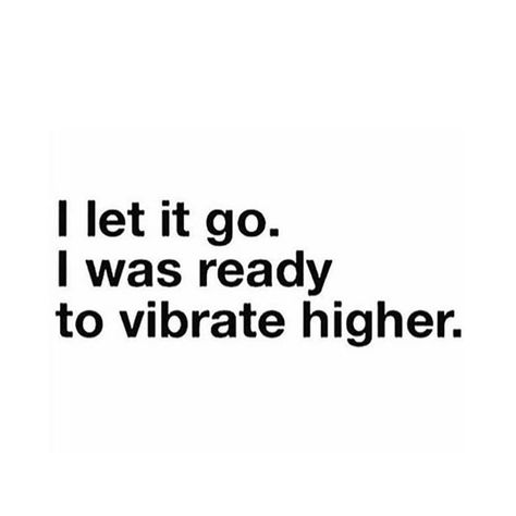 I let it go. I was ready to vibrate higher. Vibe Higher, Vibrations Quotes, High Quotes, Vibrate Higher, Meditation Quotes, Positive Vibes Only, Let It Go, New Energy, Positive Thoughts