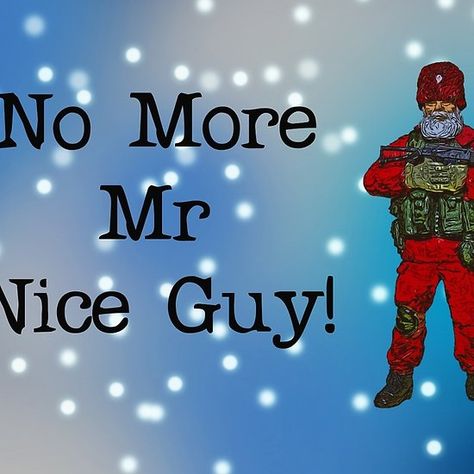 No More Mr Nice Guy by #fftw No More Mr Nice Guy, Mr Nice Guy, Father Christmas, No More, A Good Man, Calm Artwork, Keep Calm Artwork, Movie Posters, Christmas