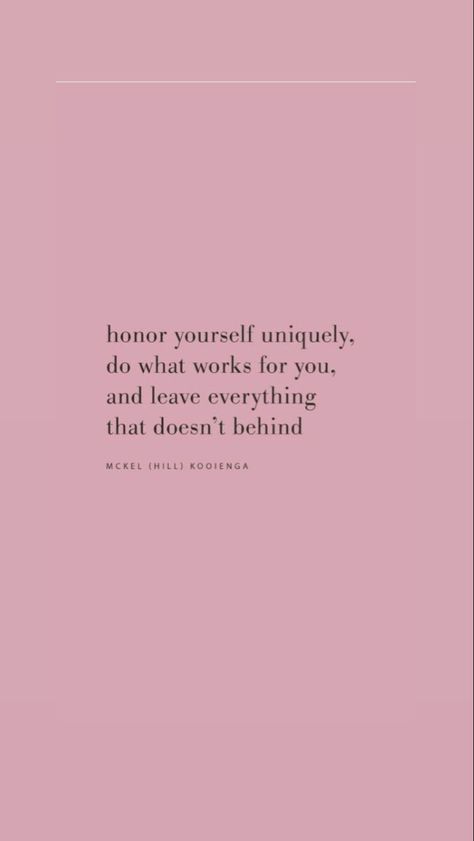 honor yourself uniquely, do what works for you, and leave everything that doesn’t behind. ~ MCKEL (HILL) KOOIENGA Honor Yourself, Positive Quotes Wallpaper, Wallpaper Quotes, Positive Quotes, It Works, Quotes, Quick Saves