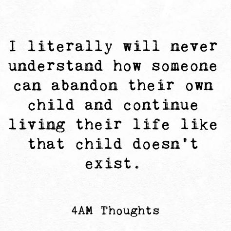 "I literally will never understand how someone can abandon their own child and continue living their life like that child doesn't exist. " Adopted Parents Quotes, Crappy Grandparents Quotes, Longing For A Home That Doesnt Exist, Unhealthy Parents Quotes, Mother Abandonment Quotes Daughters, Abandoning Family Quotes, Dad Abandonment Quotes, Child Abused By Parents Quotes, Seeing Your Child Hurt