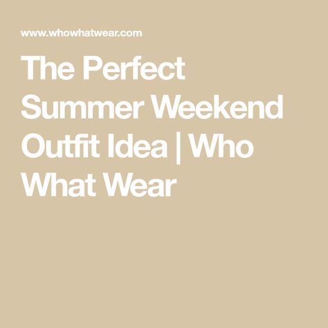 The Perfect Summer Weekend Outfit Idea | Who What Wear Summer Weekend Outfit, Weekend Outfit, Outfit Idea, Top Model, Who What Wear, Perfect Summer, How To Wear