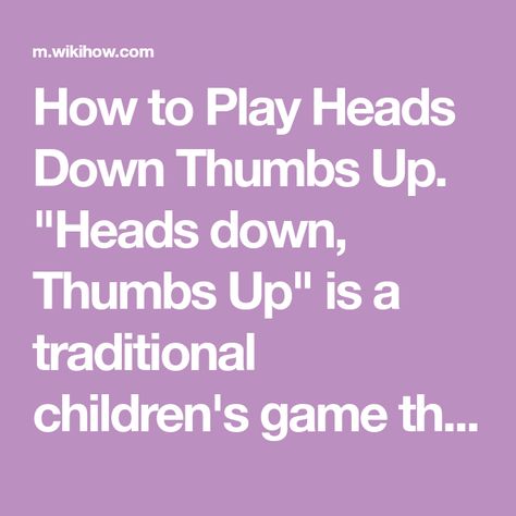 How to Play Heads Down Thumbs Up. "Heads down, Thumbs Up" is a traditional children's game that is played primarily in schools. Also known as "Heads Up, Seven Up", the game is often used by teachers when students cannot go outside for... Heads Down Thumbs Up, Heads Up Seven Up, Heads Up Game, Thumbs Down, Childrens Games, Heads Up, Up Game, Game Ideas, 10th Birthday