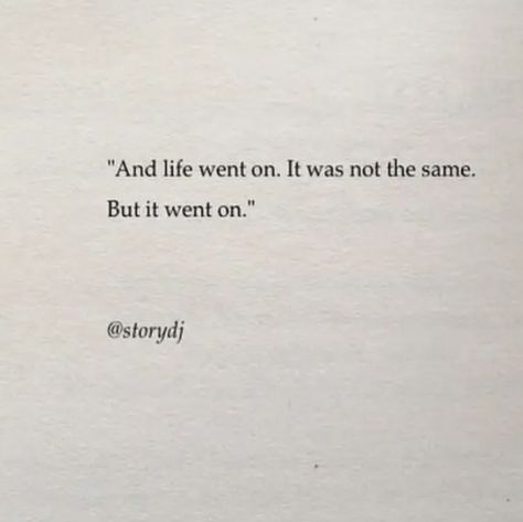 “And life went on. It was not the same. But it went on.” It Was A Good Day Quotes, Not A Day Goes By Quotes, Captions On Life Lessons, And Life Went On It Was Not The Same, Tragic Life Quotes, Photodump Quotes, Ending Quotes, Heaven Quotes, One Word Quotes