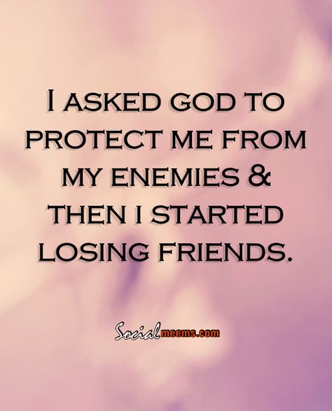 I asked god to protect me from my enemies & then i started losing friends. God Is My Friend, Enemies Quotes, Best Advice Quotes, Friend Quote, Military Quotes, Losing Friends, Prayer Verses, Outdoor Quotes, Quotes And Notes