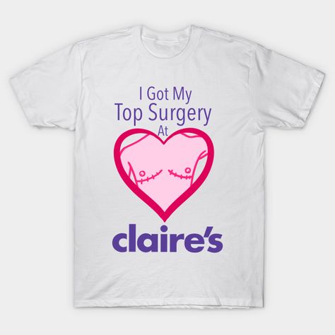 I got my top surgery at Claire’s -- Choose from our vast selection of Crewneck and V-Neck T-Shirts to match with your favorite design to make the perfect graphic T-Shirt. Pick your favorite: Classic, Boxy, Tri-Blend, V-Neck, or Premium. Customize your color! For men and women. Top Surgery, Silly Clothes, Trans Boys, Silly Shirt, Funky Shirts, Meme Tshirts, Weird Shirts, Selling Clothes, Look Cool