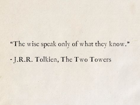 “The wise speak only of what they know.” - J.R.R. Tolkien, The Two Towers (The Lord of the Rings) #quotes #fantasy #LOTR #LordOfTheRings #Tolkien Inspirational Lord Of The Rings Quotes, J R Tolkien Quotes, J Rr Tolkien Quotes, Lord Of The Rings Book Quotes, Tolkien Quotes Lord Of The Rings, Lord Of The Ring Quotes, Short Literary Quotes, J R R Tolkien Quotes, Short Book Quotes