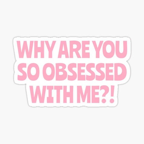 Obssed With You, Why Are You So Obsessed With Me, So Obsessed With Me, Girly Stickers, Vision Board Examples, Old Hag, Me Sticker, Lee Miller, Obsessed With Me