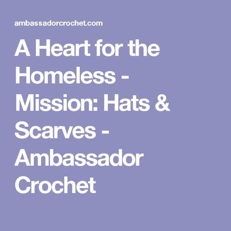 A Heart for the Homeless - Mission: Hats & Scarves - Ambassador Crochet Crochet Caps, Outreach Ministry, Service Ideas, Mission Trip, Crochet Cap, Serving Others, Missions Trip, Scarf Crochet Pattern, Youth Group