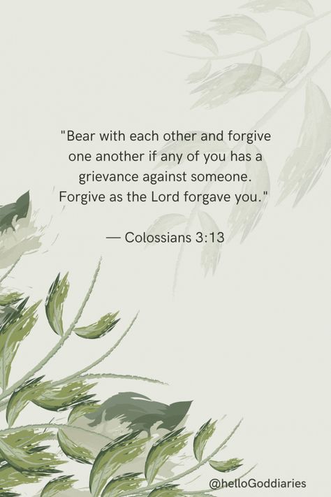 "Bear with each other and forgive one another if any of you has a grievance against someone. Forgive as the Lord forgave you." — Colossians 3:13 Colossians 3:13 Forgiveness, Colossians 3:17 Art, Forgive One Another, Colossians 2:8-10, Colossians 3:15-17, Colossians 1:15-20, Colossians 3 13, Bible Readings, Colossians 3