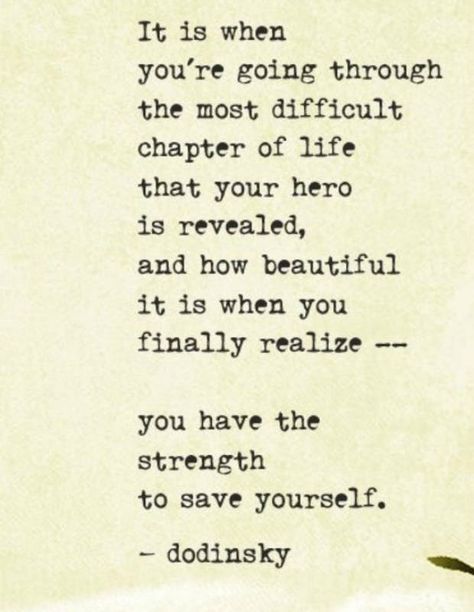 "It is when you're going through the most difficult chapter of life that your hero is revealed, and how beautiful it is when you finally realize — you have the strength to save yourself." — Dodinsky Quotes About Inner Strength, Inner Strength Quotes, Hero Quotes, Survivor Quotes, 20th Quote, Force Of Nature, Quotes Thoughts, Life Quotes Love, Strong Quotes