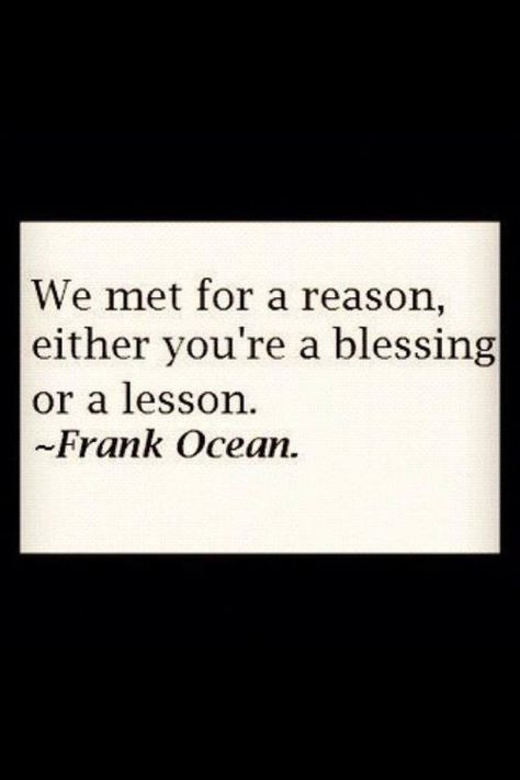 Blessing or a lesson! We Met For A Reason, You're A Blessing, Frank Ocean, For A Reason, A Blessing, So True, Meaningful Quotes, Wise Words, Cards Against Humanity