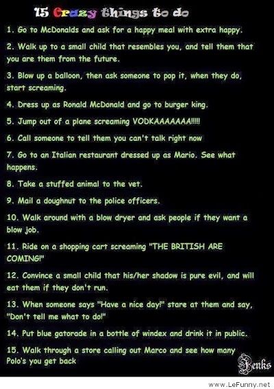 Random, crazy things to do.... Is it normal that I have already done many of these? Things To Do In Public, Funny Bucket List, Funny Dares, Challenges To Do, What To Do When Bored, Things To Do When Bored, Crazy Things, Crazy Things To Do With Friends, Funny Pranks