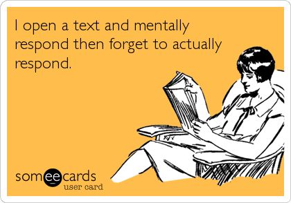 I open a text and mentally respond then forget to actually respond. | Somewhat Topical Ecard | someecards.com Lol So True, Big Books, Behind Blue Eyes, Up Book, Reading A Book, Clipuri Video, E Card, E Reader, Someecards