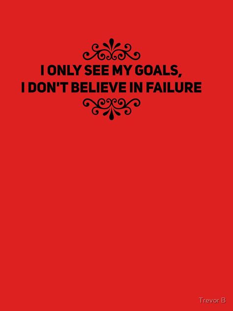 "I only see my goals, I don't believe in failure" T-shirt by TrevorBrightma #Aff , #Aff, #failure, #goals, #TrevorBrightma, #shirt I Only See My Goals I Dont Believe, I Only See My Goals, Julia Jewelry, My Goals, Jewelry Wedding, T Shirt, Quick Saves