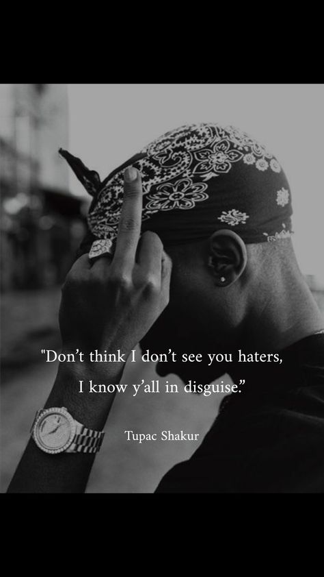 "Don't think I don't see you haters, I know y'all in disguise." is a line from the song 'Only God Can Judge Me' from the album 'All Eyez on Me' sung by Tupac Amaru Shakur better known by his stage name 2Pac along with Rappin' 4-Tay, and released in the year 1996. #tupacshakur #tupacamarushakur #tupac #quotes #quotation #wallpaper #2pac #blackandwhite #lockscreenwallpaper #inspirationalquotes #rapmusic #hiphop #quote #tumblraesthetic #optimisticquotes #motivationalquotes #raplyrics Tupac Prints, Tupac Quotes Wallpaper, Quotation Wallpaper, Wallpaper 2pac, 2pac Do For Love, Hiphop Quotes, Tupac Lyrics, Tupac Shakur Quotes, Tupac Shirt