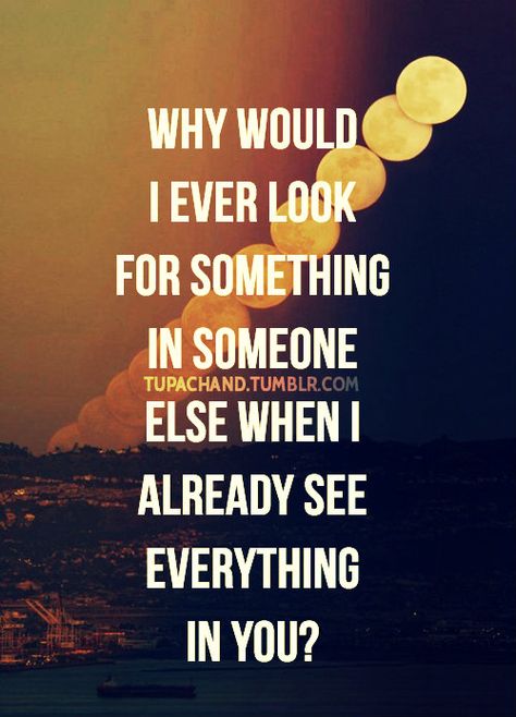 why would I ever look for something in someone else, when I already see everything in you? My Everything Quotes, Everything Quotes, What I Like About You, Fina Ord, My Everything, You Quotes, Cute Love Quotes, Couple Quotes, Romantic Love Quotes