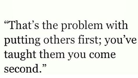 "That's the problem with putting others first; you've taught them you come second." Talk To Me Quotes, Boundaries Quotes, Personal Mantra, No Time For Me, Happy Thoughts, Wise Quotes, Me Time, Pretty Words, Good Advice