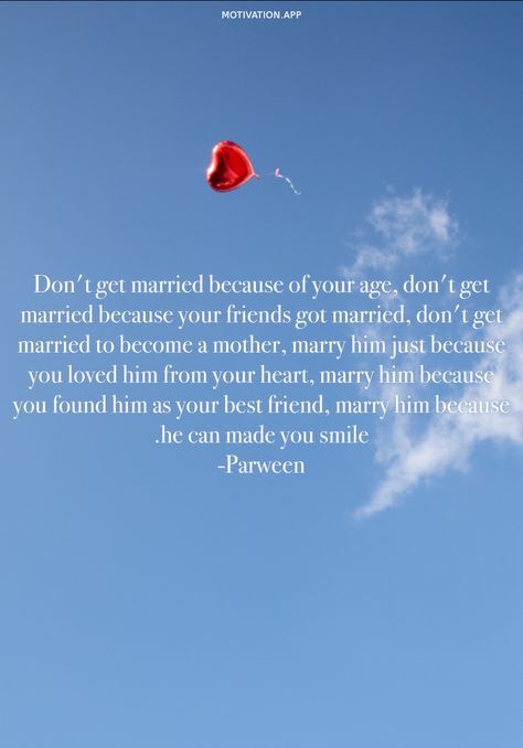 ‏Don't get married because of your age, don't get married because your friends got married, don't get married to become a mother, marry him just because you loved him from your heart, marry him because you found him as your best friend, marry him because he can made you smile. -Parween From the Motivation app: https://motivation.app Best Friends Getting Married Quotes, Getting Married Quotes, Married Quotes, Motivation App, Relationship Stuff, Coconut Health Benefits, Never Married, A Guy Who, Marry You