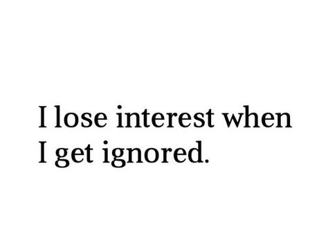 I lose interest when i get ignored life quotes quotes quote life lessons life sayings ignored interest Losing Interest Quotes, Ignored Quotes, Being Ignored Quotes, Being Ignored, Word Girl, Lost Quotes, Diary Quotes, About Quotes, Interesting Quotes