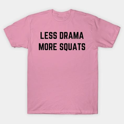 Less Drama More Squats - Less Drama More Squats - T-Shirt | TeePublic Powerful Women Quotes, Warriors T Shirt, Mean Girls, Powerful Women, Long Sweatshirt, Fitness Fashion, V Neck T Shirt, Graphic T Shirt, Shirt Designs