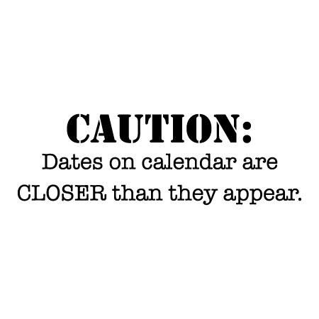 Caution: Dates on calendar are closer than they appear. What a great funny office quote to put right next to your calendar! You know those deadlines creep up and months fly by, so embrace it and get a laugh while you do. Carry On Quotes, Inspirational Quotes Calendar, Funny Calendars, Office Quotes Funny, Calendar Quotes, Office Quote, Rude Quotes, Parents Quotes Funny, Office Quotes