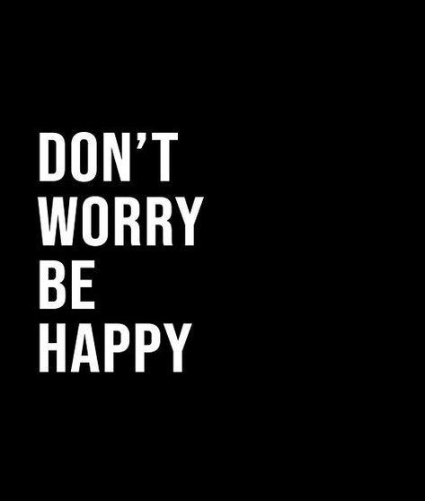 Don't Worry Quotes, Dont Worry Be Happy, Worry Quotes, Be Bold Quotes, Short Quote, Black & White Quotes, Don't Worry Be Happy, Happy Black, Happy A