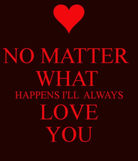 I Will Always Love You No Matter What Quotes. QuotesGram No Matter What Quotes, I Will Always Love You Quotes, Bible Quotes About Faith, Always Love You Quotes, Love You Quotes, Ill Always Love You, Love You Images, Good Motivation, Quotes By Authors