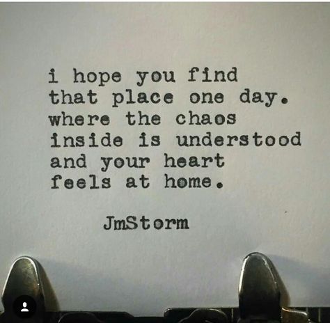 I hope You find that place one day, where the chaos inside is understood and your heart feels at home. ~ JmStorm Storm Poetry, Jm Storm, Jm Storm Quotes, Distance Quotes, Storm Quotes, Life Quotes Love, The Chaos, Lyric Quotes, Poetry Quotes