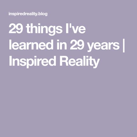 29 things I've learned in 29 years | Inspired Reality 23 Things I Learned At 23, Things I’ve Learned This Year, Things I Learned This Year, High School History Teacher, Grace Hopper, Family Comes First, Asking For Forgiveness, Things I Learned, First Blog Post